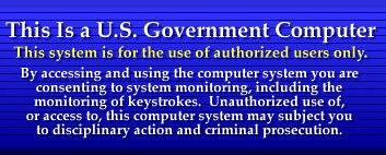 WARNING! You have connected to a U.S.
     Government computer. All attempts to access and use of this system and/or
     its resources are subject to keystroke monitoring and recording.